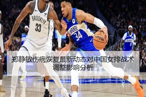 郑静敏伤病恢复最新动态对中国女排战术调整影响分析